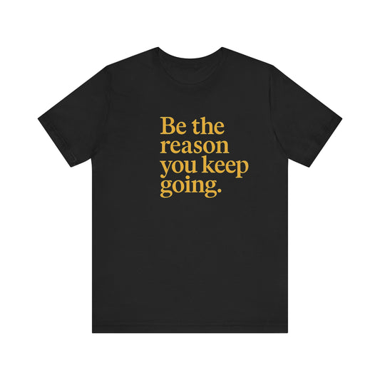Be the reason You keep going.