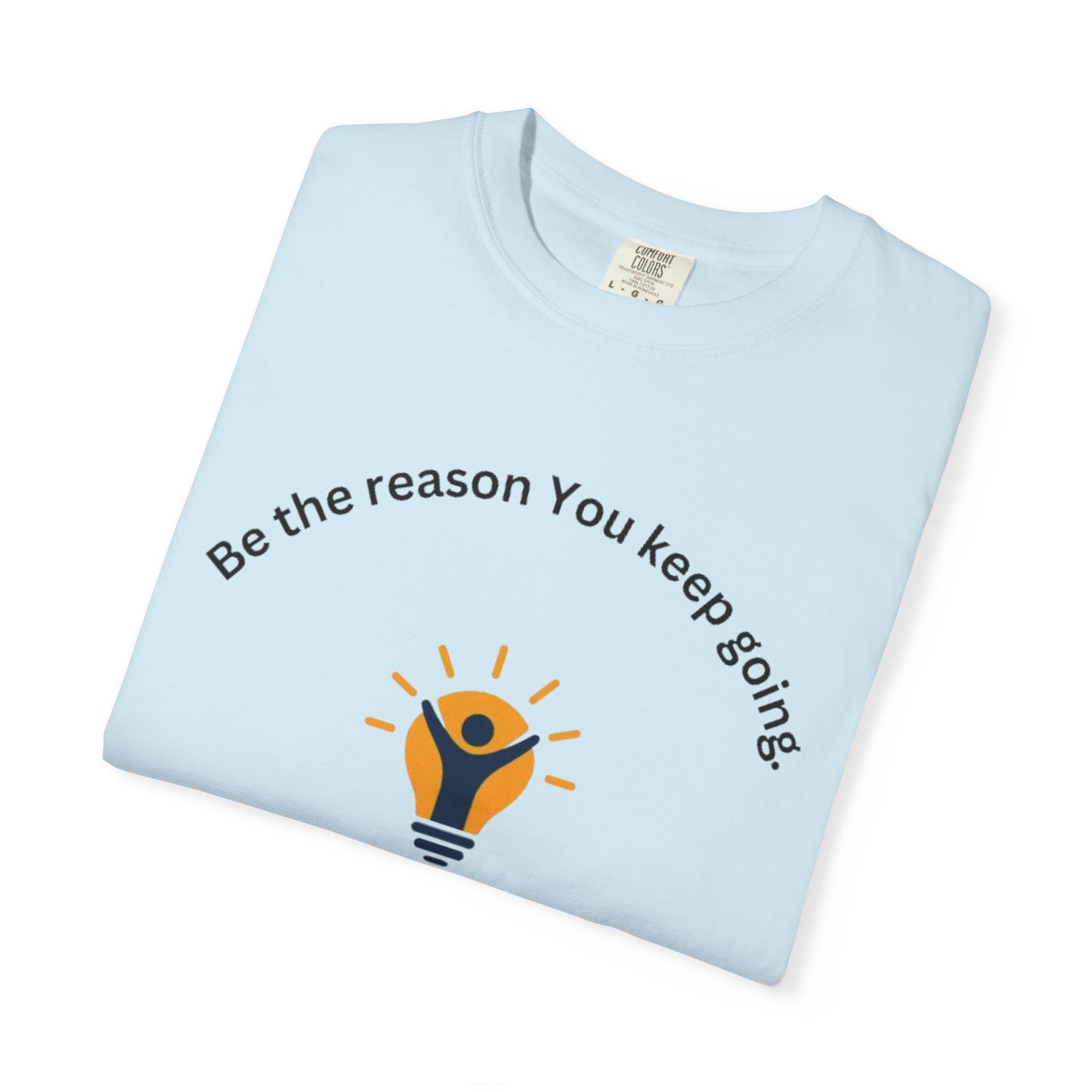 Be The Reason You Keep Going T-shirt